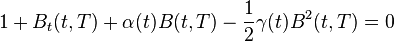 
1+B_t(t,T)+\alpha(t)B(t,T)-\frac{1}{2}\gamma(t)B^2(t,T)=0
