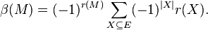  \beta(M) = (-1)^{r(M)} \sum_{X\subseteq E} (-1)^{|X|}r(X). 