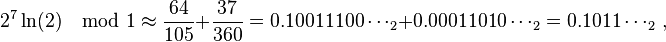 2^7\ln(2)\mod{1} \approx \frac{64}{105}+\frac{37}{360}=0.10011100 \cdots_{2} + 0.00011010 \cdots_{2} = 0.1011 \cdots_{2}\, ,