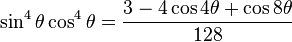 \sin^4\theta \cos^4\theta = \frac{3-4\cos 4\theta + \cos 8\theta}{128}\!