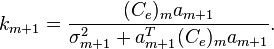 k_{m+1} = \frac{(C_e)_m a_{m+1}}{\sigma^2_{m+1} + a^T_{m+1}(C_e)_m a_{m+1}}.