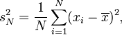 
s^2_N = \frac{1}{N} \sum_{i=1}^N (x_i - \overline{x})^2,
