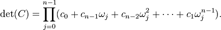 
\mathrm{det}(C) 
= \prod_{j=0}^{n-1} (c_0 + c_{n-1} \omega_j + c_{n-2} \omega_j^2 + \dots + c_1\omega_j^{n-1}).