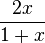 \frac{2 x}{1+x}