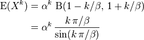 \begin{align}
\operatorname{E}(X^k)
&  = \alpha^k\,\operatorname{B}(1-k/\beta,\, 1+k/\beta) \\
& = \alpha^k\, {k\,\pi/\beta \over \sin(k\,\pi/\beta)}
\end{align}