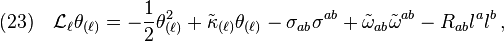 (23)\quad \mathcal{L}_{\ell}\theta_{(\ell)}=-\frac{1}{2}\theta_{(\ell)}^2+\tilde{\kappa}_{(\ell)}\theta_{(\ell)}-\sigma_{ab}\sigma^{ab}+\tilde{\omega}_{ab}\tilde{\omega}^{ab}-R_{ab}l^a l^b\,,