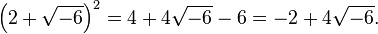 \left(2+\sqrt{-6}\right)^2 = 4 + 4\sqrt{-6} - 6 = -2 + 4 \sqrt{-6} .