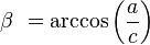  \beta\ = \arccos\left(\frac {a}{c} \right)\,