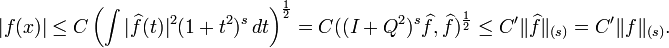 \displaystyle{|f(x)|\le C \left(\int |\widehat{f}(t)|^2 (1+t^2)^s\, dt\right)^{1\over 2}= C((I+Q^2)^s\widehat{f},\widehat{f})^{1\over 2}\le C^\prime \|\widehat{f}\|_{(s)} =C^\prime \|f\|_{(s)}.}