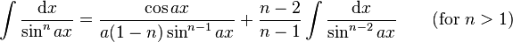 \int\frac{\mathrm{d}x}{\sin^n ax} = \frac{\cos ax}{a(1-n) \sin^{n-1} ax}+\frac{n-2}{n-1}\int\frac{\mathrm{d}x}{\sin^{n-2}ax} \qquad\mbox{(for }n>1\mbox{)}\,\!