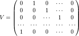 
V =
\begin{pmatrix}
0&1&0&\cdots&0\\
0&0&1&\cdots&0\\
0&0&\cdots&1&0\\
\cdots&\cdots&\cdots&\cdots&\cdots\\
1&0&0&\cdots&0
\end{pmatrix}
