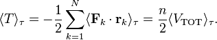 
\langle T \rangle_\tau = -\frac{1}{2} \sum_{k=1}^N \langle \mathbf{F}_k \cdot \mathbf{r}_k \rangle_\tau = \frac{n}{2} \langle V_\text{TOT} \rangle_\tau.
