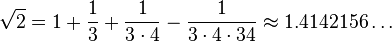 \sqrt{2} = 1 + \frac{1}{3} + \frac{1}{3\cdot4} - \frac{1}{3\cdot 4\cdot 34} \approx 1.4142156 \ldots