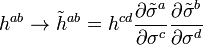  h^{ab} \rightarrow \tilde{h}^{ab} = h^{cd} \frac{\partial \tilde{\sigma}^a}{\partial \sigma^c} \frac{\partial 
\tilde{\sigma}^b}{\partial \sigma^d} 