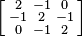 \left [
\begin{smallmatrix}
 2 &  -1 &  0 \\
 -1 &  2 &  -1 \\
 0 &  -1 &  2 
\end{smallmatrix}\right ]