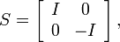 S=\left[\begin{array}{cc}
I & 0\\
0 & -I\end{array}\right],