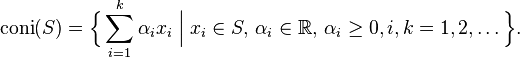 \operatorname{coni} (S)=\Bigl\{\sum_{i=1}^k \alpha_i x_i \;\Big|\; x_i\in S, \, \alpha_i\in \mathbb{R}, \, \alpha_i\geq 0, i, k=1, 2, \dots\Bigr\}.