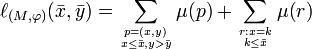 \ell _{({M},\varphi )}({\bar x},{\bar y})=\sum _{p=(x,y)\atop x\le {\bar x}, y>\bar y }\mu\big(p\big)+\sum _{r:x=k\atop k\le {\bar x} }\mu\big(r\big)