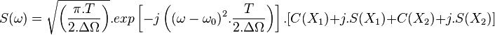 S(\omega)=  \sqrt{\left(\frac{\pi.T}{2.\Delta \Omega}\right )}.exp \left[-j\left((\omega-\omega_0)^2.\frac{T}{2.\Delta\Omega}\right)\right].[C(X_1)+j.S(X_1)+C(X_2)+j.S(X_2)]