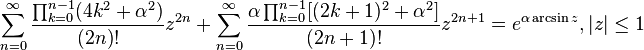 \sum^{\infty}_{n=0} \frac{\prod_{k=0}^{n-1}(4k^2+\alpha^2)}{(2n)!} z^{2n} + \sum^{\infty}_{n=0} \frac{\alpha \prod_{k=0}^{n-1}[(2k+1)^2+\alpha^2]}{(2n+1)!}  z^{2n+1} = e^{\alpha \arcsin{z}}, |z|\le1 