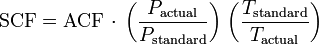 {\rm SCF} = {\rm ACF}\,\cdot\,\left(\frac{P_{\rm actual}}{P_{\rm standard}}\right)\,\left(\frac{T_{\rm standard}}{T_{\rm actual}}\right)