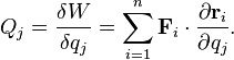 Q_j = \frac{\delta W}{\delta q_j}= \sum_{i=1}^n \mathbf {F}_i \cdot \frac {\partial \mathbf{r}_i} {\partial q_j}.