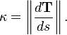 \kappa = \left\|\frac{d\mathbf{T}}{ds}\right\|.