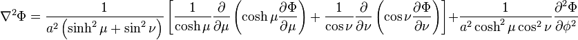 
\nabla^{2} \Phi = 
\frac{1}{a^{2} \left( \sinh^{2}\mu + \sin^{2}\nu \right)} 
\left[
\frac{1}{\cosh \mu} \frac{\partial}{\partial \mu} 
\left( \cosh \mu \frac{\partial \Phi}{\partial \mu} \right) + 
\frac{1}{\cos \nu} \frac{\partial}{\partial \nu}
\left( \cos \nu \frac{\partial \Phi}{\partial \nu} \right)
\right] +
\frac{1}{a^{2} \cosh^{2}\mu \cos^{2}\nu}
\frac{\partial^{2} \Phi}{\partial \phi^{2}}
