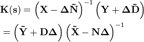 
\begin{align}
  & \mathbf{K(s)}={{\left( \mathbf{X}-\mathbf{\Delta\tilde{N}} \right)}^{-1}}\left( \mathbf{Y}+\mathbf{\Delta\tilde{D}} \right) \\ 
 & =\left( \mathbf{\tilde{Y}}+\mathbf{D\Delta} \right){{\left( \mathbf{\tilde{X}}-\mathbf{N\Delta} \right)}^{-1}}  
\end{align}

