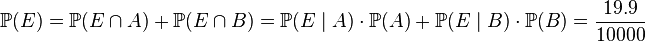 \mathbb{P}(E) = \mathbb{P}(E \cap A) + \mathbb{P}(E\cap B) = \mathbb{P}(E\mid A)\cdot\mathbb{P}(A) + \mathbb{P}(E\mid B)\cdot \mathbb{P}(B)=\frac{19.9}{10 000}