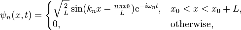 \psi_n(x,t) =
\begin{cases}
\sqrt{\frac{2 }{L}} \sin(k_n x - \frac{n \pi {x_0}}{L})\mathrm{e}^{-i\omega_n t}, & x_0 < x < x_0 + L,\\
0, & \text{otherwise,}
\end{cases}
