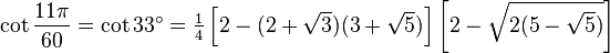 \cot\frac{11\pi}{60}=\cot 33^\circ=\tfrac{1}{4}\left[2-(2+\sqrt3)(3+\sqrt5)\right]\left[2-\sqrt{2(5-\sqrt5)}\right]\,