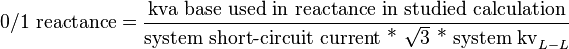 \text{0/1 reactance} = \frac{\text{kva base used in reactance in studied calculation}}{\text{system short-circuit current * }\sqrt{3} \text{ * system kv}_{L-L}}