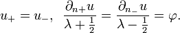 \displaystyle{u_+ = u_-,\,\,\, {\partial_{n+}u\over \lambda+{1\over 2}}={\partial_{n_-}u\over \lambda -{1\over 2}}=\varphi.}