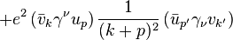 +e^2 \left( \bar{v}_{k} \gamma^\nu u_p \right) \frac{1}{(k+p)^2} \left( \bar{u}_{p'} \gamma_\nu v_{k'} \right) 