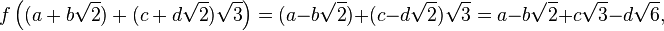 f\left((a+b\sqrt{2})+(c+d\sqrt{2})\sqrt{3}\right)=(a-b\sqrt{2})+(c-d\sqrt{2})\sqrt{3}=a-b\sqrt{2}+c\sqrt{3}-d\sqrt{6},