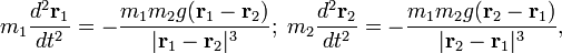  m_1 \frac{d^2 {\mathbf r}_1 }{ dt^2} = -\frac{m_1 m_2 g ({\mathbf r}_1 - {\mathbf r}_2)}{ |{\mathbf r}_1 - {\mathbf r}_2|^3};\; m_2 \frac{d^2 {\mathbf r}_2 }{dt^2} = -\frac{m_1 m_2 g ({\mathbf r}_2 - {\mathbf r}_1) }{ |{\mathbf r}_2 - {\mathbf r}_1|^3}, 