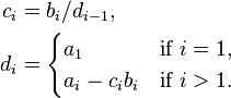 \begin{align}
c_i&=b_i/d_{i-1}\text{,}\\
d_i&=\begin{cases}
a_1 & \text{if }i=1\text{,}\\
a_i-c_ib_i & \text{if }i>1\text{.}
\end{cases}
\end{align}