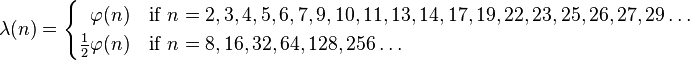 \lambda(n) =
\begin{cases}
\;\;\varphi(n) &\mbox{if }n = 2,3,4,5,6,7,9,10,11,13,14,17,19,22,23,25,26,27,29\dots\\
\tfrac12\varphi(n)&\text{if }n=8,16,32,64,128,256\dots
\end{cases}
