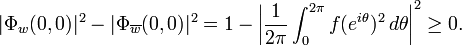 \displaystyle{|\Phi_{w}(0,0)|^2 - |\Phi_{\overline{w}}(0,0)|^2=1-\left|{1\over 2\pi}\int_0^{2\pi} f(e^{i\theta})^2 \, d\theta\right|^2 \ge 0.}