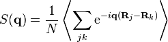 S(\mathbf{q}) = \frac{1}{N} \left \langle \sum_{jk} \mathrm{e}^{-i \mathbf{q} (\mathbf{R}_j - \mathbf{R}_k)} \right \rangle