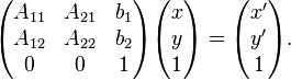 \begin{pmatrix} A_{11} & A_{21} & b_{1} \\ A_{12} & A_{22} & b_{2} \\ 0 & 0 & 1 \end{pmatrix} \begin{pmatrix} x \\ y \\ 1 \end{pmatrix} = \begin{pmatrix} x' \\ y' \\ 1 \end{pmatrix}.