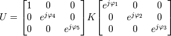 U = \begin{bmatrix}
1 & 0 & 0 \\
0 & e^{j\varphi_4} & 0 \\
0 & 0 & e^{j\varphi_5}
\end{bmatrix} 
K
\begin{bmatrix}
e^{j\varphi_1} & 0 & 0 \\
0 & e^{j\varphi_2} & 0 \\
0 & 0 & e^{j\varphi_3}
\end{bmatrix}
