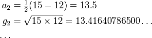 \begin{align}
 a_2 &= \tfrac12(15 + 12) = 13.5\\
 g_2 &= \sqrt{15 \times 12} = 13.41640786500\dots\\
 \dots
\end{align}