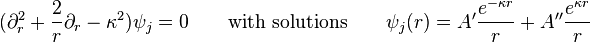 (\partial_r^2 + \frac{2}{r} \partial_r - \kappa^2) \psi_j = 0 \qquad \text{with solutions} \qquad \psi_j(r) = A' \frac{e^{-\kappa  r}}{r} + A'' \frac{e^{\kappa  r}}{r}