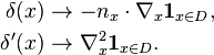 \begin{align}
\delta(x) &\to -n_x\cdot\nabla_x\mathbf{1}_{x\in D},
\\
\delta'(x) &\to \nabla_x^2 \mathbf{1}_{x\in D}.
\end{align}