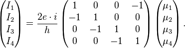 \left(\begin{matrix} I_1 \\ I_2 \\ I_3 \\ I_4 \end{matrix}\right)=\frac{2e\cdot i}{h}\left(\begin{matrix} 1 & 0 & 0 & -1 \\ -1 & 1 & 0 & 0 \\ 0 & -1 & 1 & 0 \\ 0 & 0 & -1 & 1 \end{matrix}\right)\left(\begin{matrix} \mu_1 \\ \mu_2 \\ \mu_3 \\ \mu_4 \end{matrix}\right).