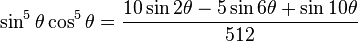 \sin^5\theta \cos^5\theta = \frac{10\sin 2\theta - 5\sin 6\theta + \sin 10\theta}{512}\!