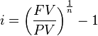  i = \left( \frac {FV} {PV} \right)^\frac {1} {n}- 1