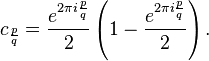  c_{\frac{p}{q}} = \frac{e^{2\pi i\frac pq}}2\left(1-\frac{e^{2\pi i\frac pq}}2\right).